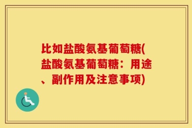 比如盐酸氨基葡萄糖(盐酸氨基葡萄糖：用途、副作用及注意事项)
