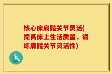 核心床肩髋关节灵活(提高床上生活质量，锻炼肩髋关节灵活性)