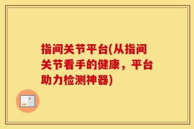 指间关节平台(从指间关节看手的健康，平台助力检测神器)