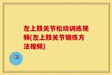 左上肢关节松动训练视频(左上肢关节锻炼方法视频)