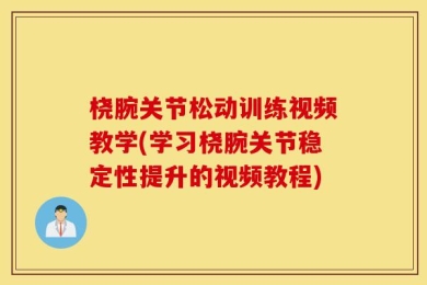 桡腕关节松动训练视频教学(学习桡腕关节稳定性提升的视频教程)