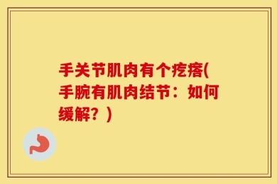 手关节肌肉有个疙瘩(手腕有肌肉结节：如何缓解？)