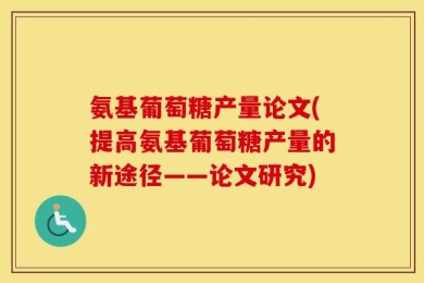 氨基葡萄糖产量论文(提高氨基葡萄糖产量的新途径——论文研究)