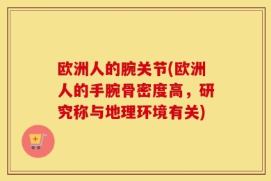 欧洲人的腕关节(欧洲人的手腕骨密度高，研究称与地理环境有关)