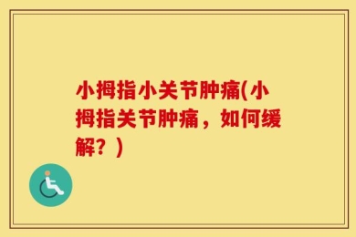 小拇指小关节肿痛(小拇指关节肿痛，如何缓解？)