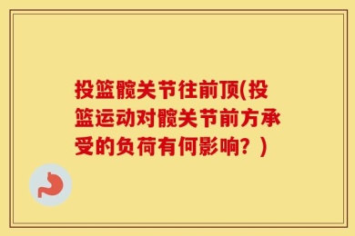 投篮髋关节往前顶(投篮运动对髋关节前方承受的负荷有何影响？)