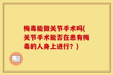 梅毒能做关节手术吗(关节手术能否在患有梅毒的人身上进行？)