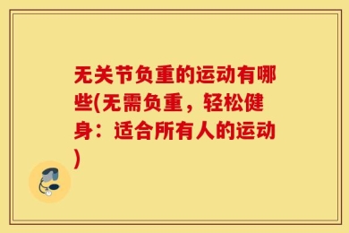 无关节负重的运动有哪些(无需负重，轻松健身：适合所有人的运动)