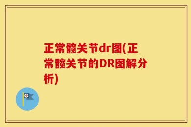 正常髋关节dr图(正常髋关节的DR图解分析)