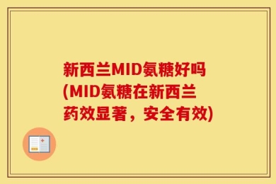 新西兰MID氨糖好吗(MID氨糖在新西兰药效显著，安全有效)