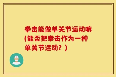 拳击能做单关节运动嘛(能否把拳击作为一种单关节运动？)