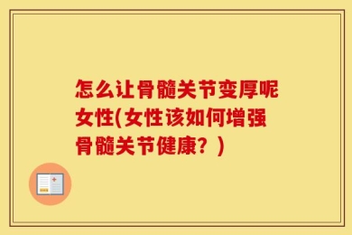 怎么让骨髓关节变厚呢女性(女性该如何增强骨髓关节健康？)