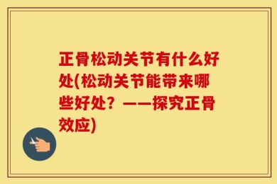 正骨松动关节有什么好处(松动关节能带来哪些好处？——探究正骨效应)