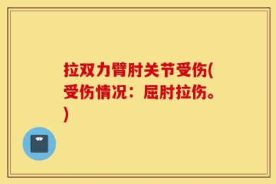 拉双力臂肘关节受伤(受伤情况：屈肘拉伤。)