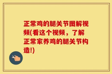正常鸡的腿关节图解视频(看这个视频，了解正常家养鸡的腿关节构造!)
