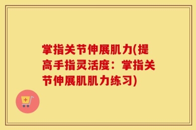掌指关节伸展肌力(提高手指灵活度：掌指关节伸展肌肌力练习)
