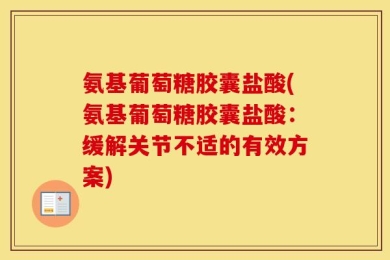 氨基葡萄糖胶囊盐酸(氨基葡萄糖胶囊盐酸：缓解关节不适的有效方案)