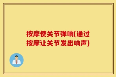 按摩使关节弹响(通过按摩让关节发出响声)