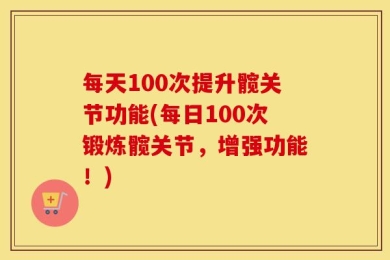 每天100次提升髋关节功能(每日100次锻炼髋关节，增强功能！)