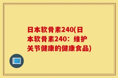 日本软骨素240(日本软骨素240：维护关节健康的健康食品)