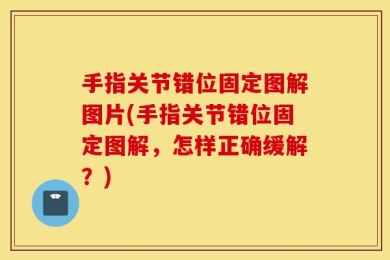 手指关节错位固定图解图片(手指关节错位固定图解，怎样正确缓解？)