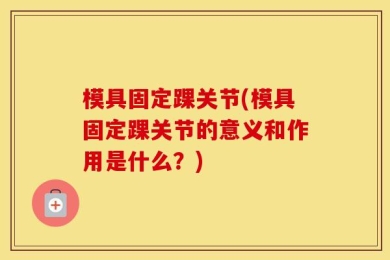 模具固定踝关节(模具固定踝关节的意义和作用是什么？)