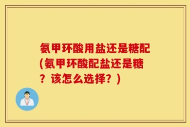 氨甲环酸用盐还是糖配(氨甲环酸配盐还是糖？该怎么选择？)