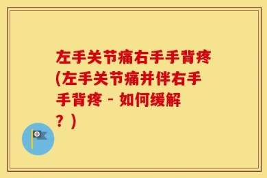 左手关节痛右手手背疼(左手关节痛并伴右手手背疼 - 如何缓解？)