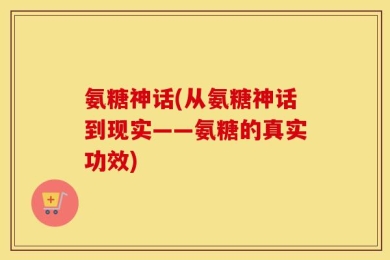 氨糖神话(从氨糖神话到现实——氨糖的真实功效)