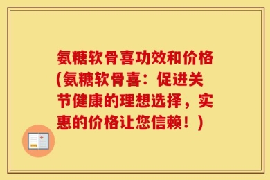 氨糖软骨喜功效和价格(氨糖软骨喜：促进关节健康的理想选择，实惠的价格让您信赖！)