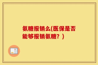 氨糖报销么(医保是否能够报销氨糖？)