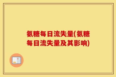 氨糖每日流失量(氨糖每日流失量及其影响)