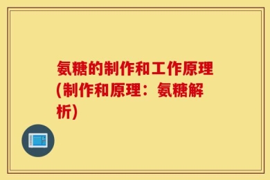 氨糖的制作和工作原理(制作和原理：氨糖解析)