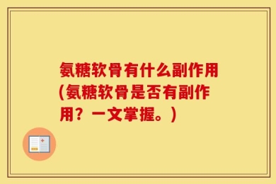 氨糖软骨有什么副作用(氨糖软骨是否有副作用？一文掌握。)