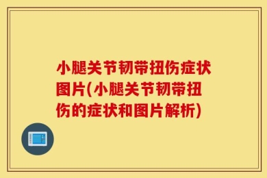 小腿关节韧带扭伤症状图片(小腿关节韧带扭伤的症状和图片解析)