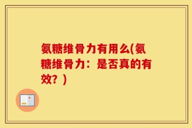 氨糖维骨力有用么(氨糖维骨力：是否真的有效？)