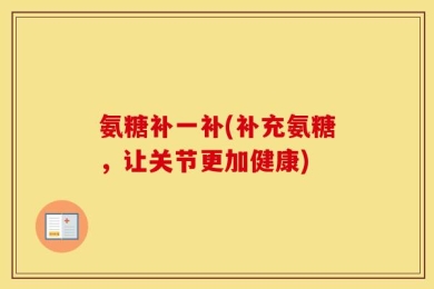 氨糖补一补(补充氨糖，让关节更加健康)