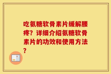 吃氨糖软骨素片缓解腰疼？详细介绍氨糖软骨素片的功效和使用方法？