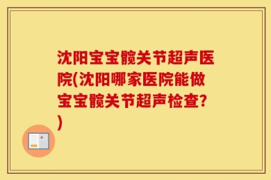 沈阳宝宝髋关节超声医院(沈阳哪家医院能做宝宝髋关节超声检查？)