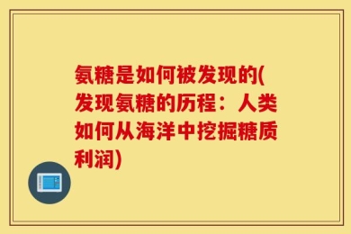 氨糖是如何被发现的(发现氨糖的历程：人类如何从海洋中挖掘糖质利润)