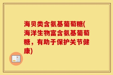 海贝类含氨基葡萄糖(海洋生物富含氨基葡萄糖，有助于保护关节健康)