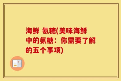 海鲜 氨糖(美味海鲜中的氨糖：你需要了解的五个事项)