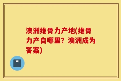 澳洲维骨力产地(维骨力产自哪里？澳洲成为答案)