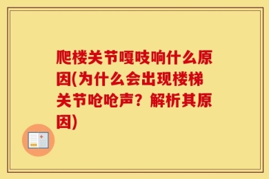 爬楼关节嘎吱响什么原因(为什么会出现楼梯关节呛呛声？解析其原因)