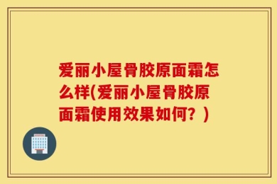 爱丽小屋骨胶原面霜怎么样(爱丽小屋骨胶原面霜使用效果如何？)