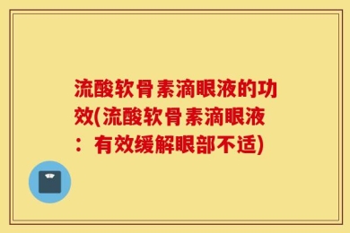 流酸软骨素滴眼液的功效(流酸软骨素滴眼液：有效缓解眼部不适)