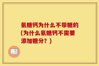 氨糖钙为什么不带糖的(为什么氨糖钙不需要添加糖分？)