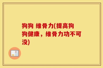 狗狗 维骨力(提高狗狗健康，维骨力功不可没)