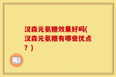 汉森元氨糖效果好吗(汉森元氨糖有哪些优点？)