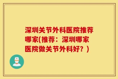 深圳关节外科医院推荐哪家(推荐：深圳哪家医院做关节外科好？)